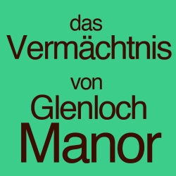 Das Vermächtnis von Glenloch…