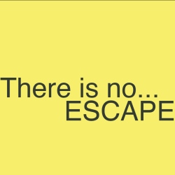 There is no… ESCAPE