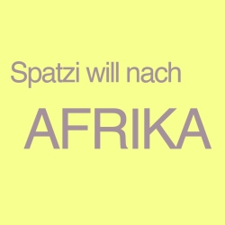Spatzi will nach Afrika