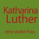 Katharina Luther - eine starke Frau