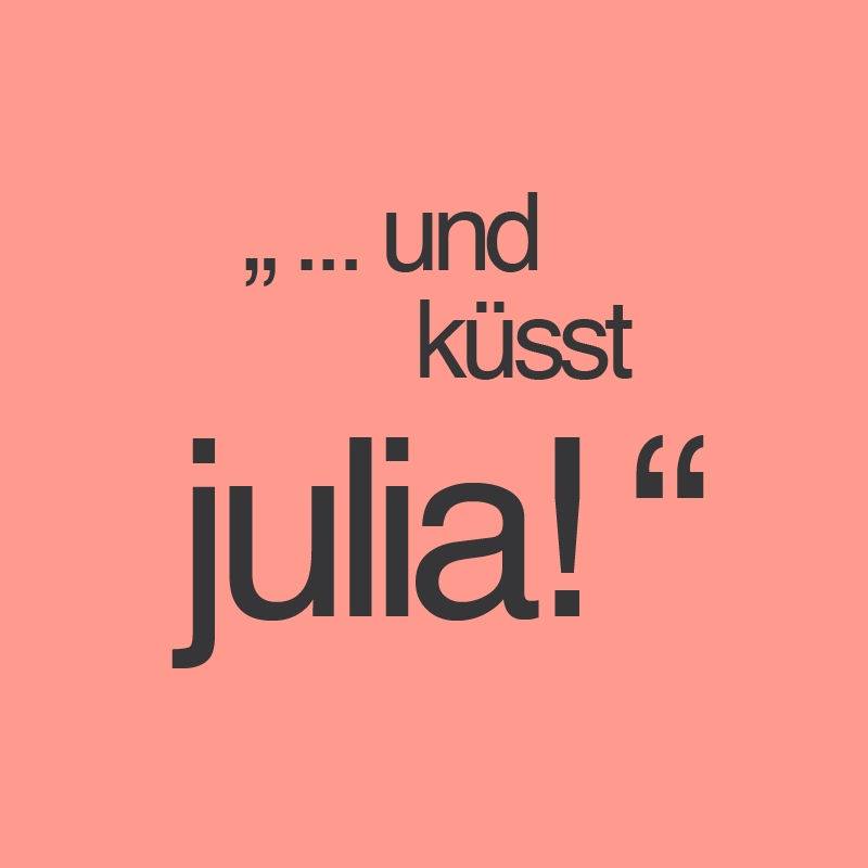"… und küsst Julia!"