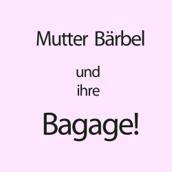 Mutter Bärbel und ihre Bagage!