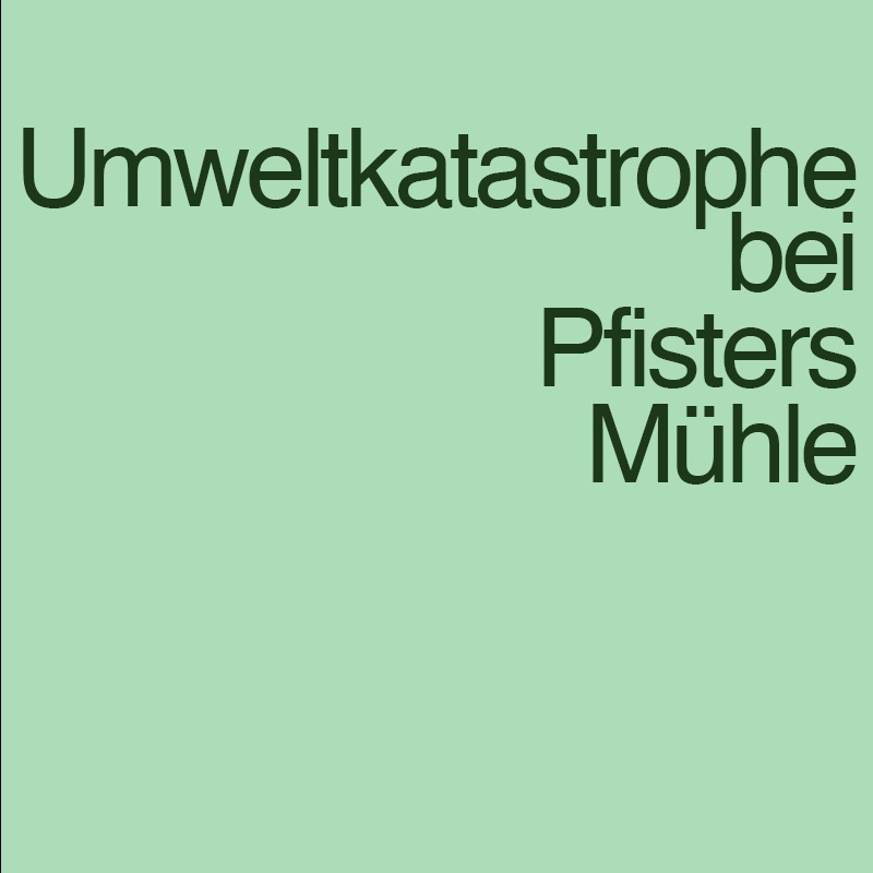 Umweltkatastrophe bei Pfisters Mühle