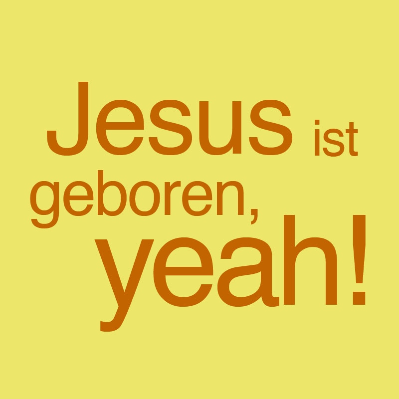 Jesus ist geboren, yeah!