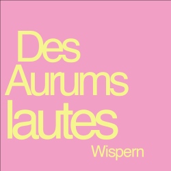 Des Aurums lautes Wispern