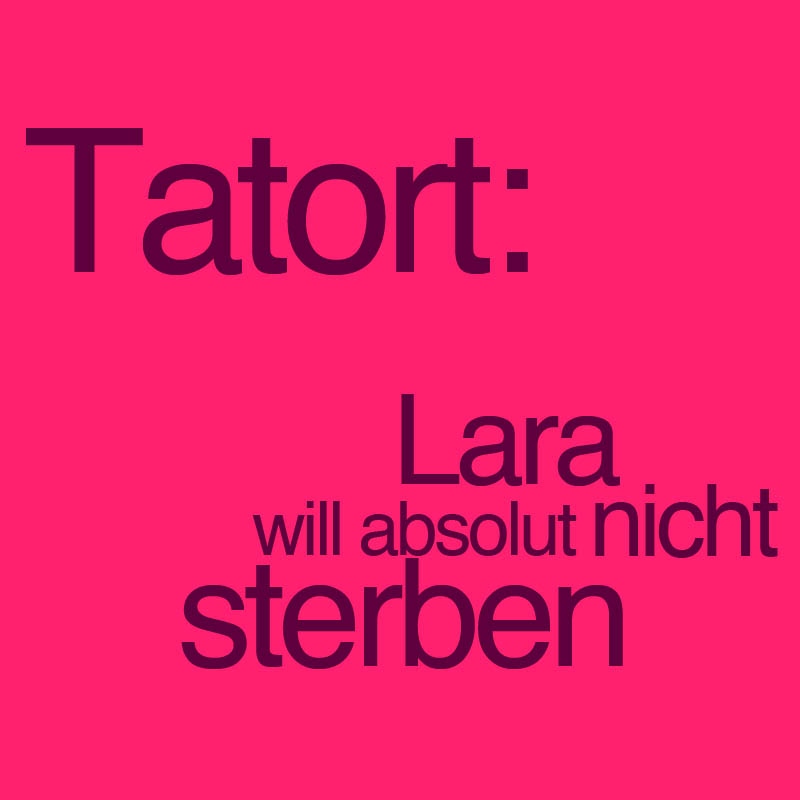 Tatort: Lara will absolut nicht sterben!