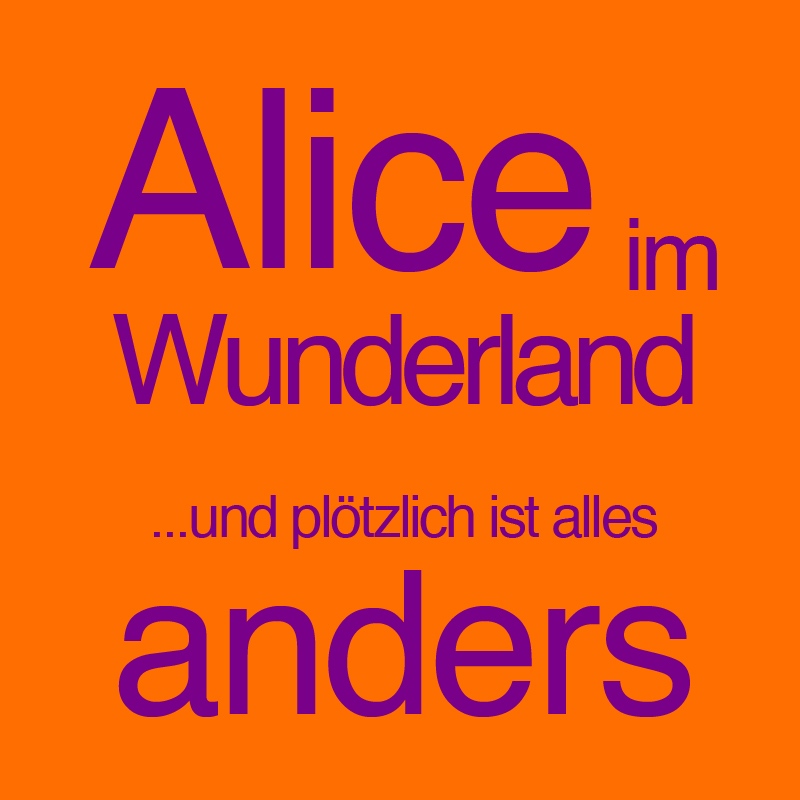Alice im Wunderland … und plötzlich ist alles anders