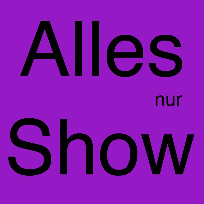 Alles nur Show