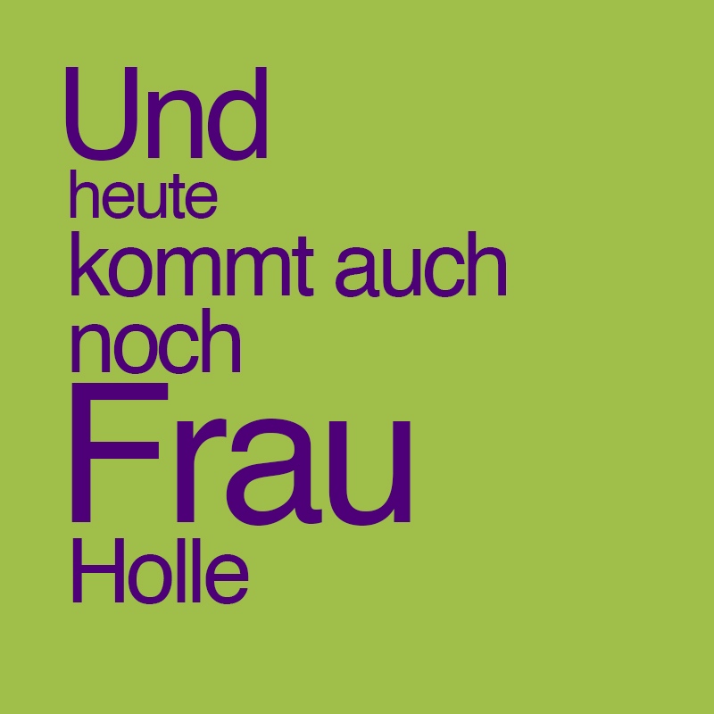 Und heute kommt auch noch Frau Holle