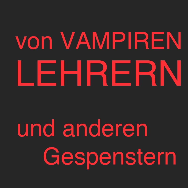 Von Vampiren, Lehrern und anderen Gespenstern