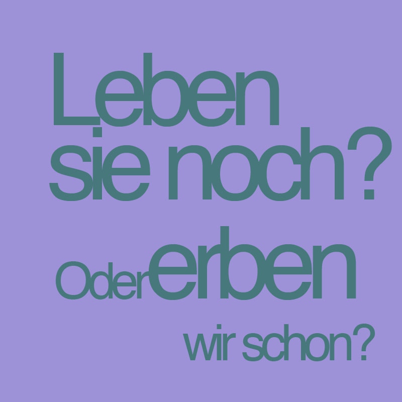 Leben sie noch? Oder erben wir schon?