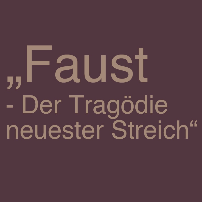 Faust - der Tragödie neuester Streich