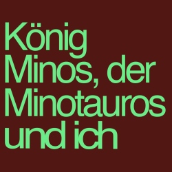 König Minos, der Minotauros und ich