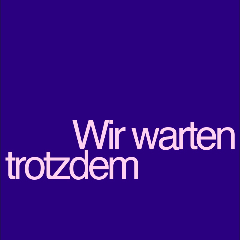 Wir warten trotzdem