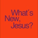 What´s New, Jesus?