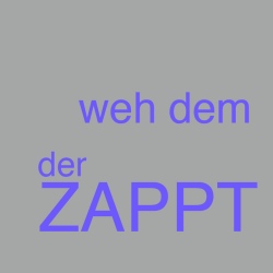 Weh dem, der zappt
